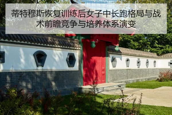 di-te-mu-si-hui-fu-xun-lian-hou-nv-zi-zhong-chang-pao-ge-ju-yu-zhan-shu-qian-zhan-jing-zheng-yu-pei-yang-ti-xi-yan-bian-2-804.jpg