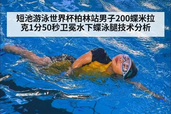 短池游泳世界杯柏林站男子200蝶米拉克1分50秒卫冕水下蝶泳腿技术分析